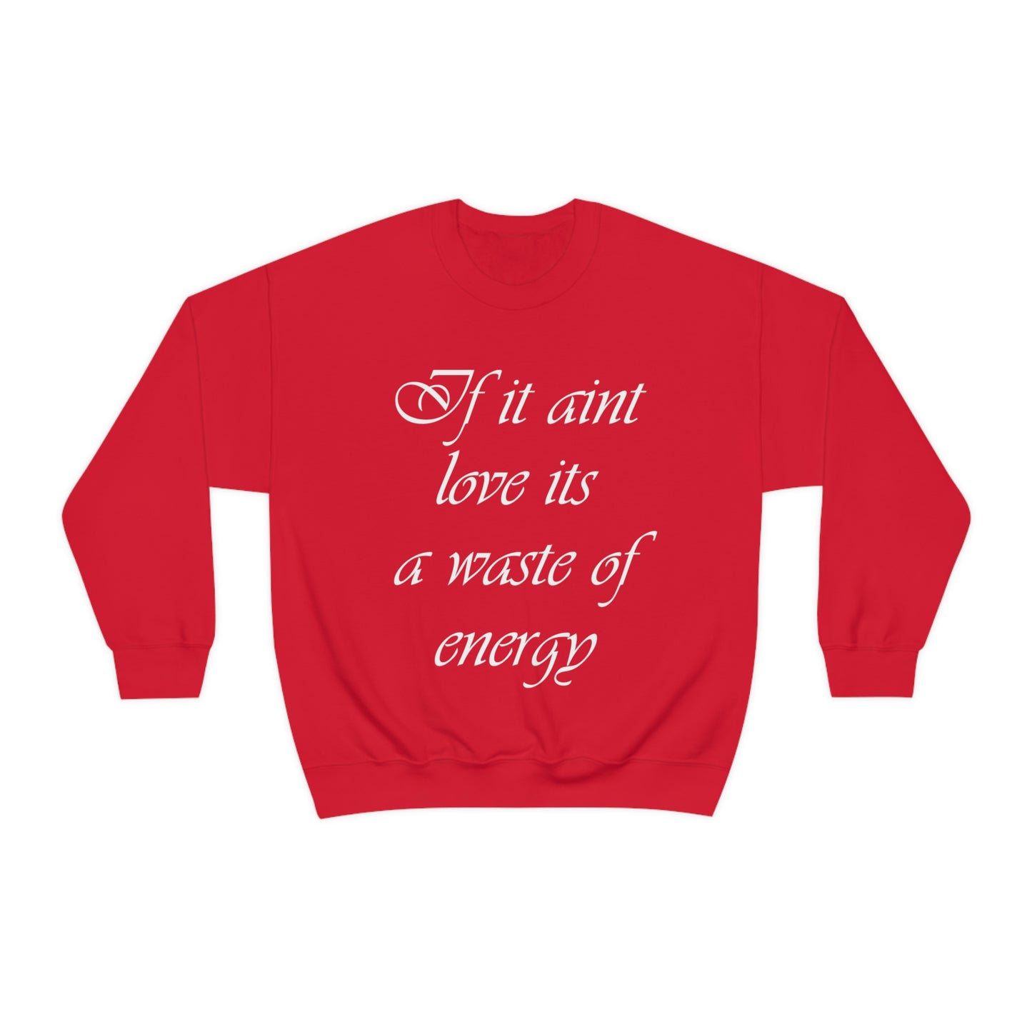 If It Ain't Love Its A Waste Of Energy Crewneck Sweatshirt