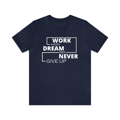 Work hard Dream big never give up T-Shirt