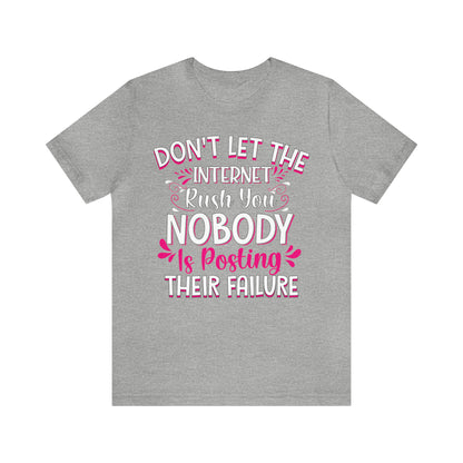 Don't Let the Internet Rush You Nobody Is Posting Their Failure T-Shirt