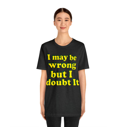 I doubt I'm wrong T-Shirt