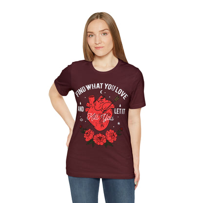 Find What You Love and Let it Kill You T-Shirt