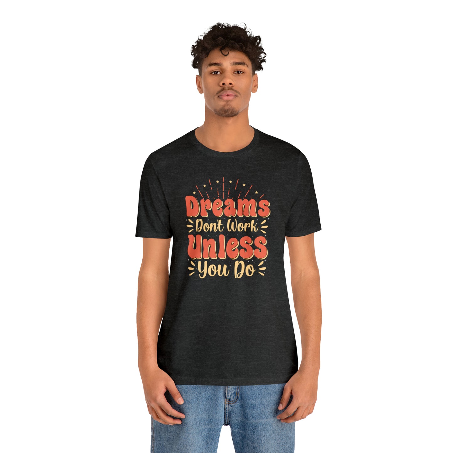 Dreams Don't Work Unless You Do T-Shirt