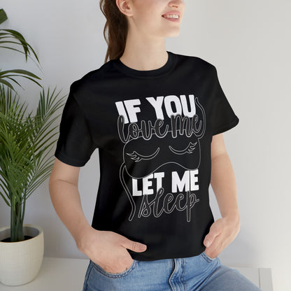 If You Love Me Let Me Sleep T-Shirt