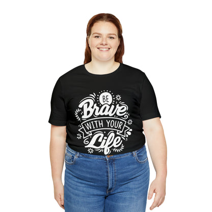 Be brave with your life T-Shirt