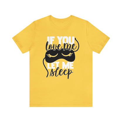 If You Love Me Let Me Sleep T-Shirt