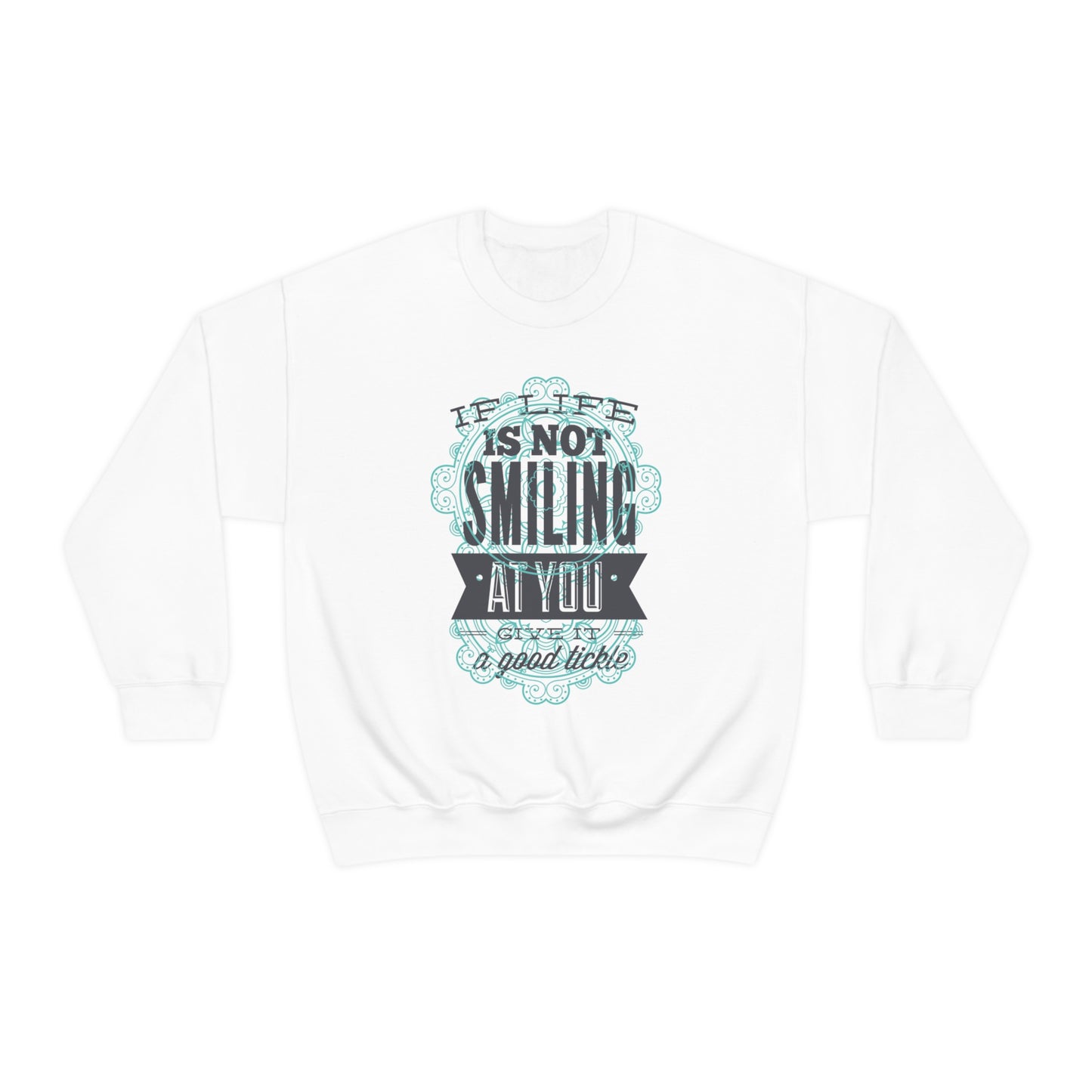 If Life Is Not Smiling At You Give It A Good Tickle Crewneck Sweatshirt