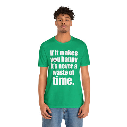 Happiness is not a waste of time T-Shirt