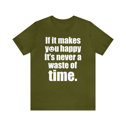 Happiness is not a waste of time T-Shirt