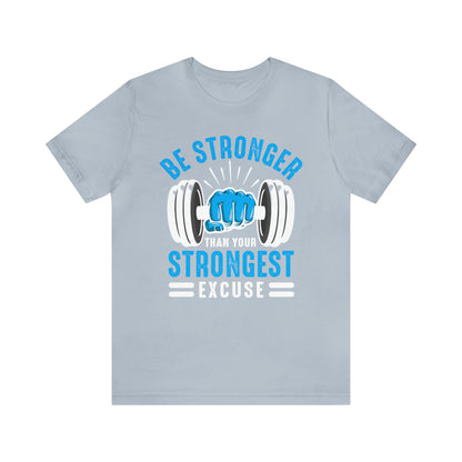 Be Stronger Than Your Strongest Excuse T-Shirt