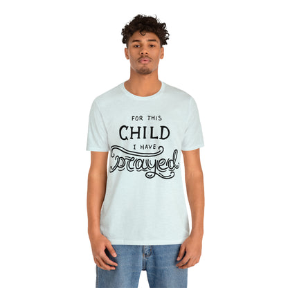 For this child I've prayed T-Shirt