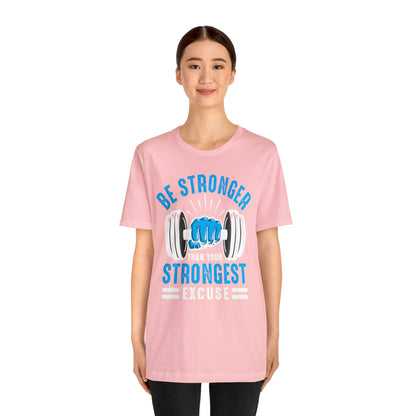 Be Stronger Than Your Strongest Excuse T-Shirt