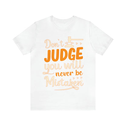 Don't Judge You Will Never Be Mistaken T-Shirt