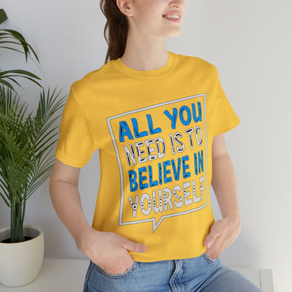 All You Need is To Believe In Yourself T-Shirt