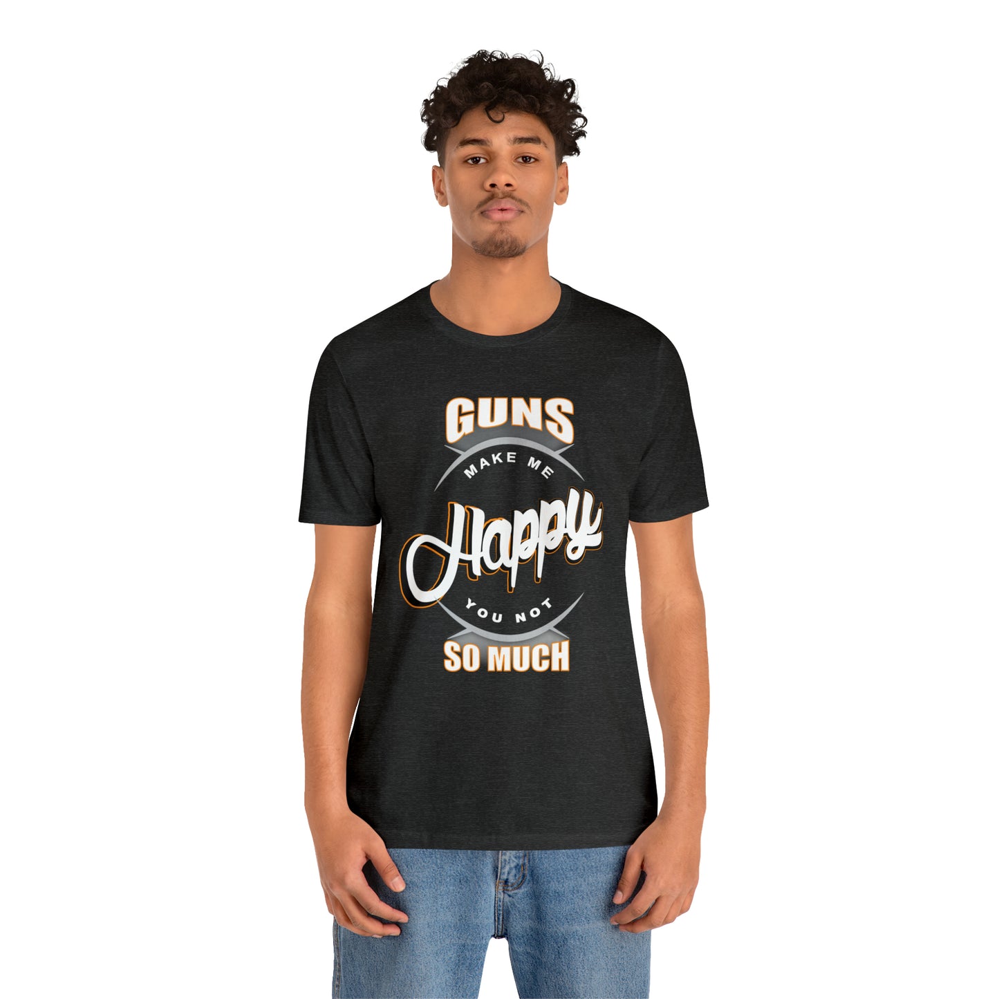 Guns Make me Happy You Not so Much T-Shirt