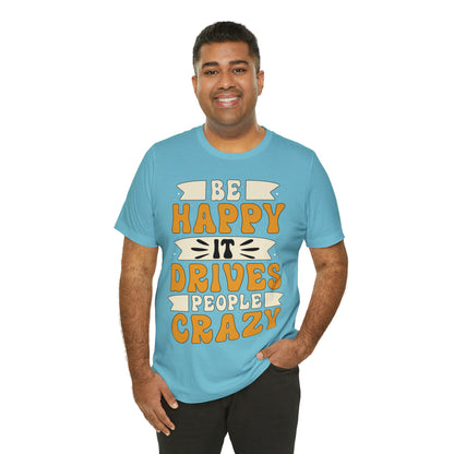 Be Happy it Drives People Crazy T-Shirt