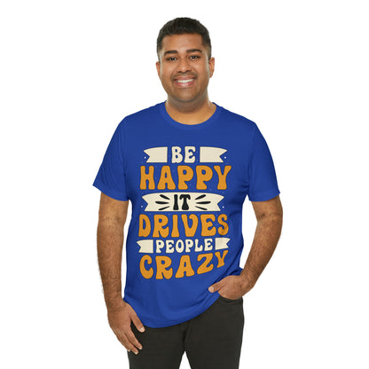 Be Happy it Drives People Crazy T-Shirt