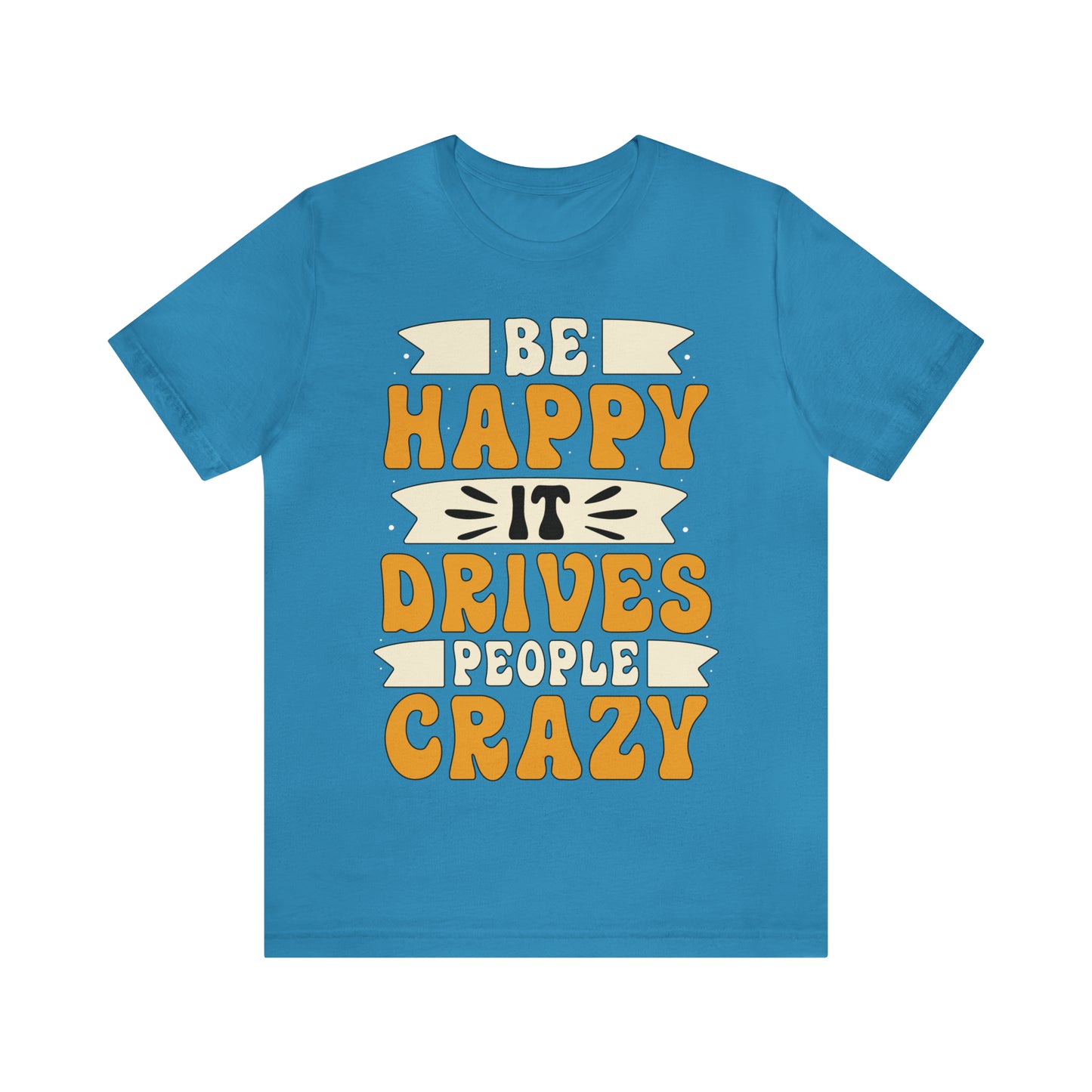 Be Happy it Drives People Crazy T-Shirt