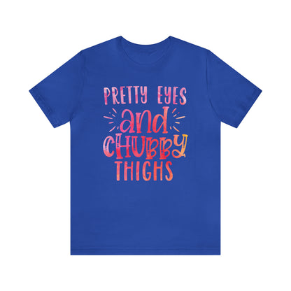 Pretty Eyes and Chubby Thighs T-Shirt