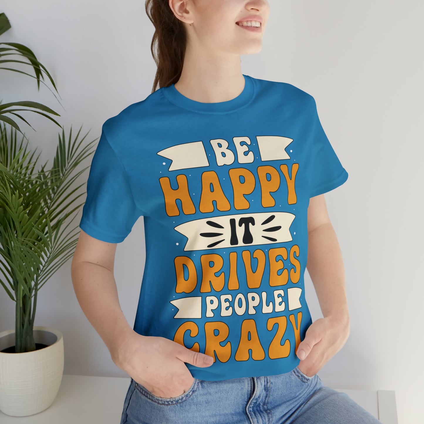 Be Happy it Drives People Crazy T-Shirt