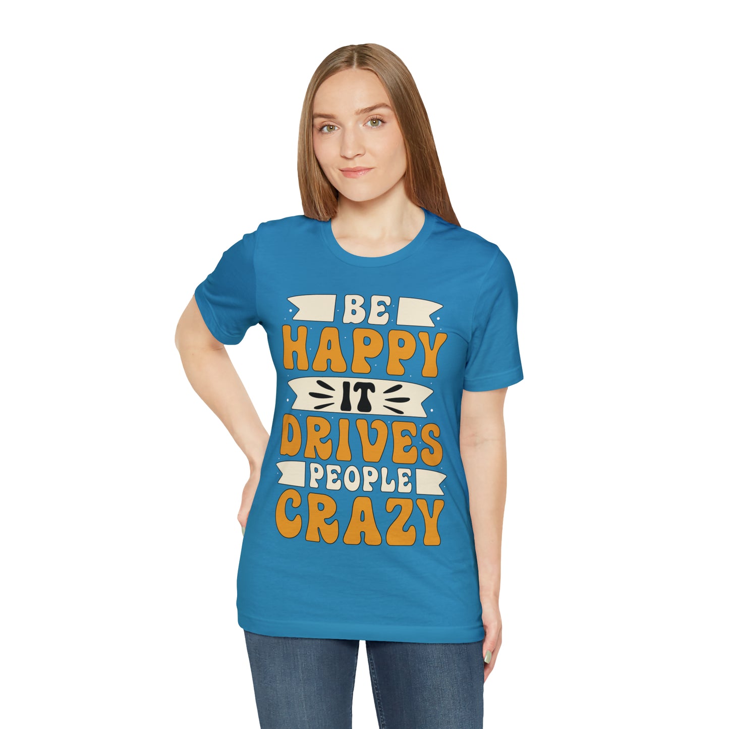 Be Happy it Drives People Crazy T-Shirt