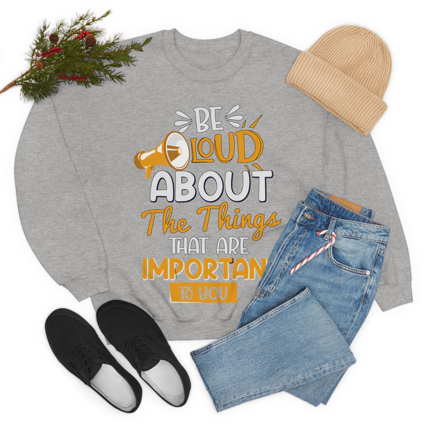 Be Loud About the Things That are Important to You Crewneck Sweatshirt