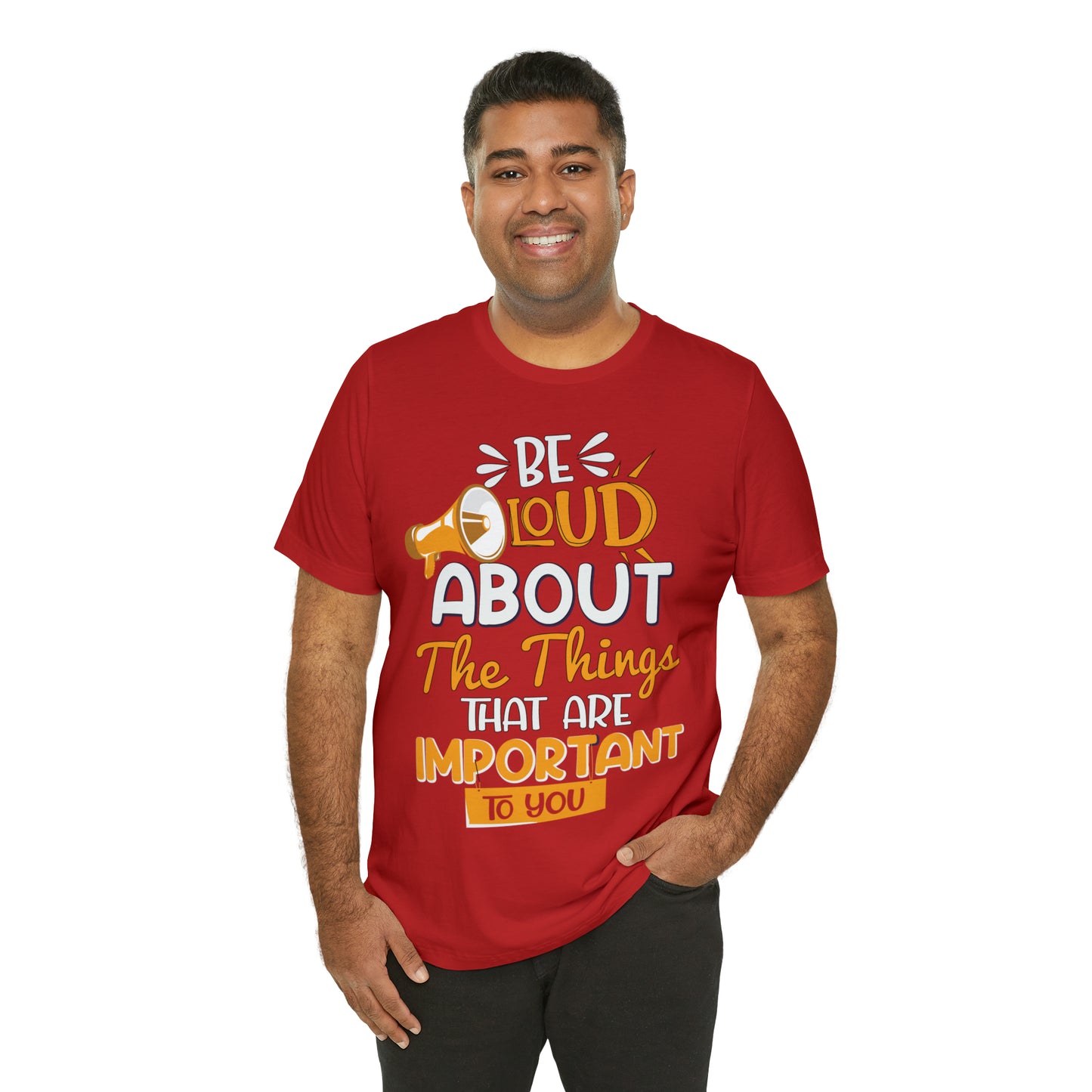 Be Loud About the Things That are Important to You T-Shirt