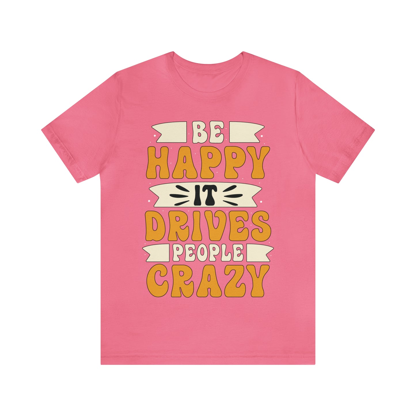 Be Happy it Drives People Crazy T-Shirt