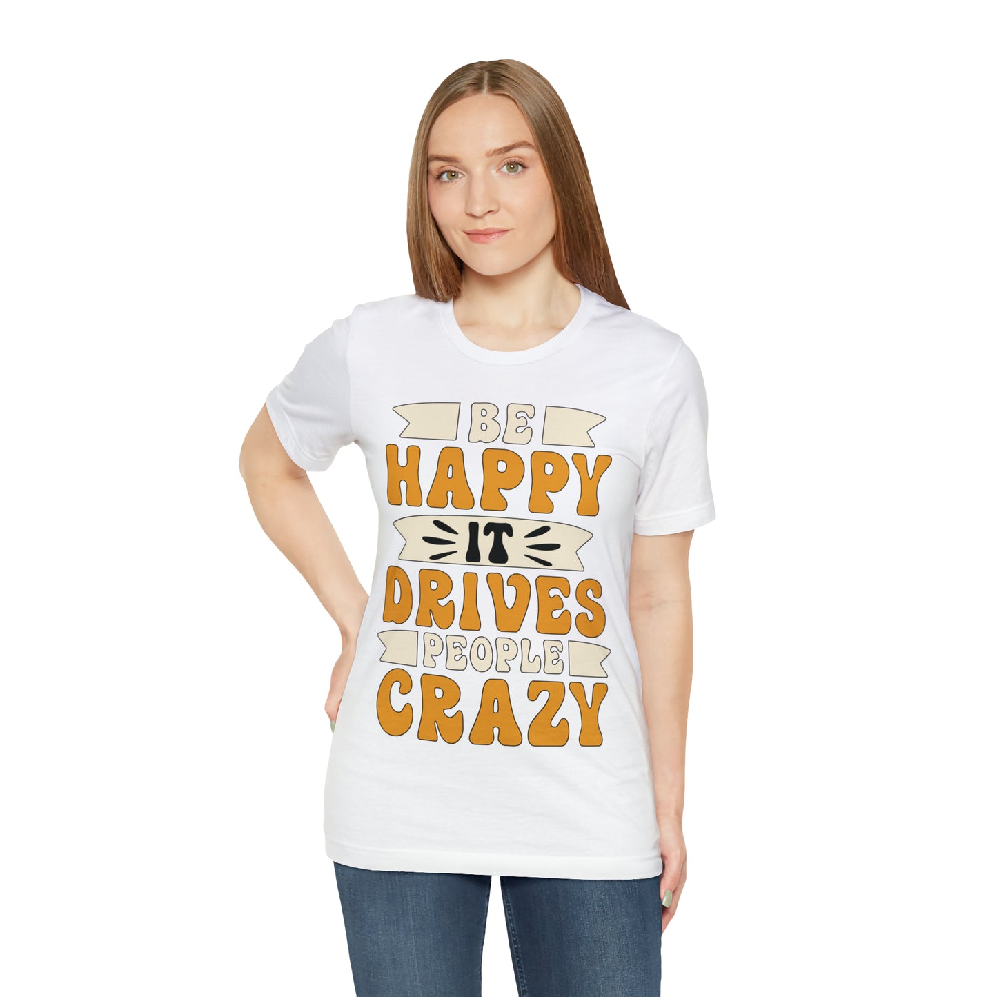 Be Happy it Drives People Crazy T-Shirt