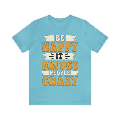 Be Happy it Drives People Crazy T-Shirt