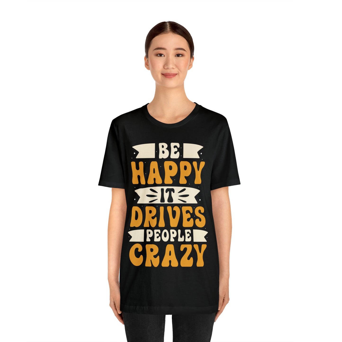 Be Happy it Drives People Crazy T-Shirt