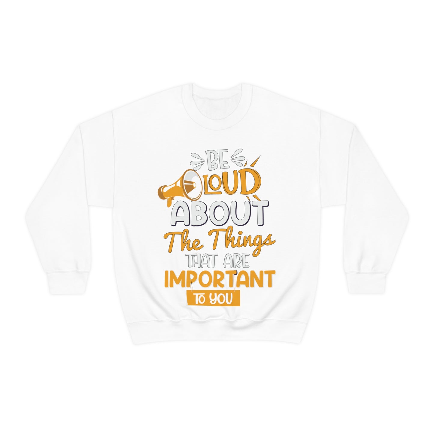 Be Loud About the Things That are Important to You Crewneck Sweatshirt