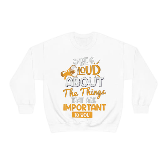 Be Loud About the Things That are Important to You Crewneck Sweatshirt