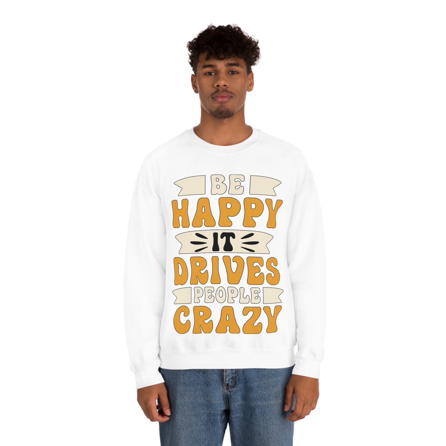 Be Happy it Drives People Crazy Crewneck Sweatshirt