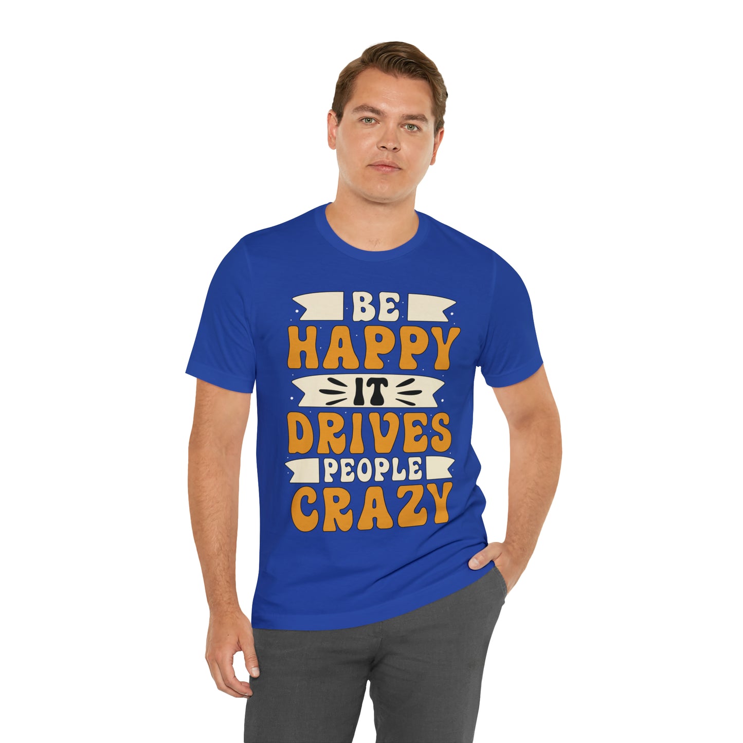 Be Happy it Drives People Crazy T-Shirt