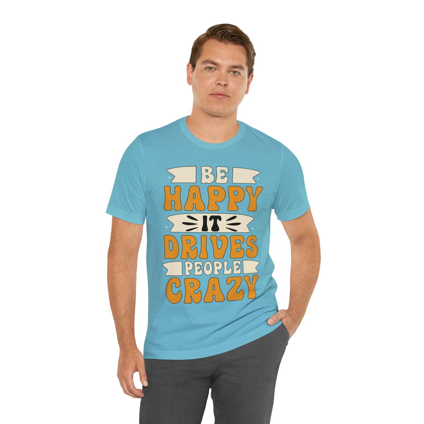 Be Happy it Drives People Crazy T-Shirt