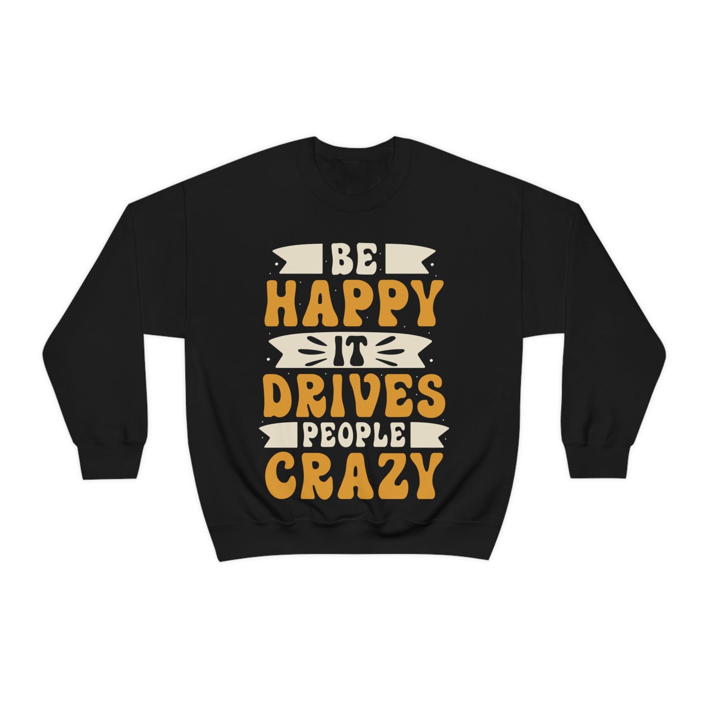 Be Happy it Drives People Crazy Crewneck Sweatshirt