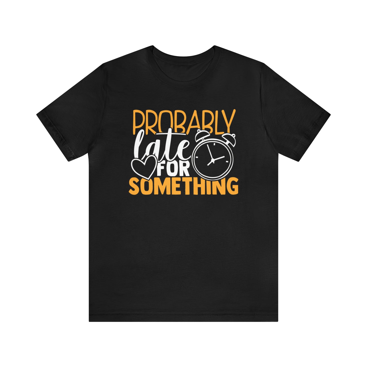 Probably Late for Something T-Shirt