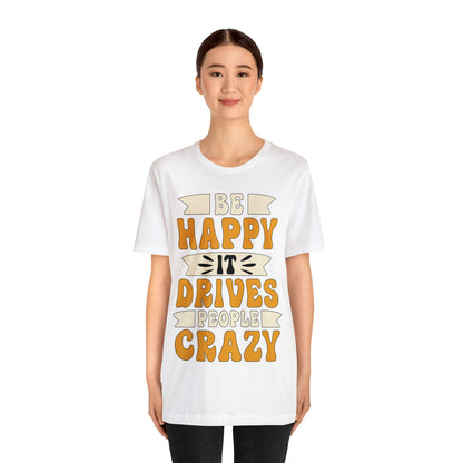 Be Happy it Drives People Crazy T-Shirt