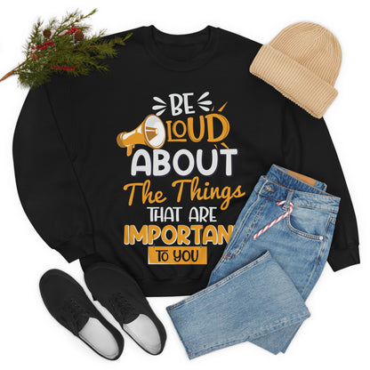 Be Loud About the Things That are Important to You Crewneck Sweatshirt