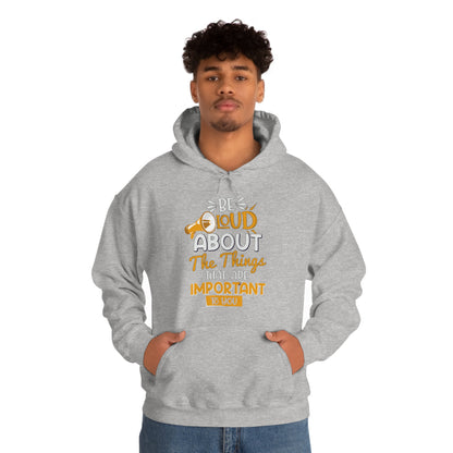 Be Loud About the Things That are Important to You Hoodie