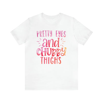 Pretty Eyes and Chubby Thighs T-Shirt