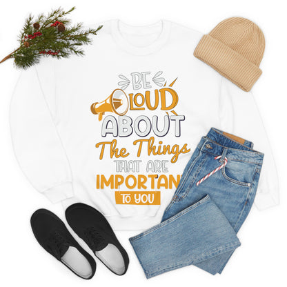 Be Loud About the Things That are Important to You Crewneck Sweatshirt