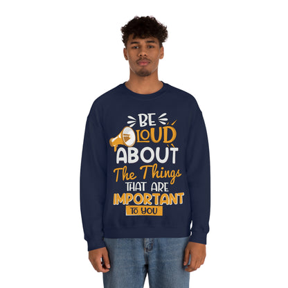 Be Loud About the Things That are Important to You Crewneck Sweatshirt