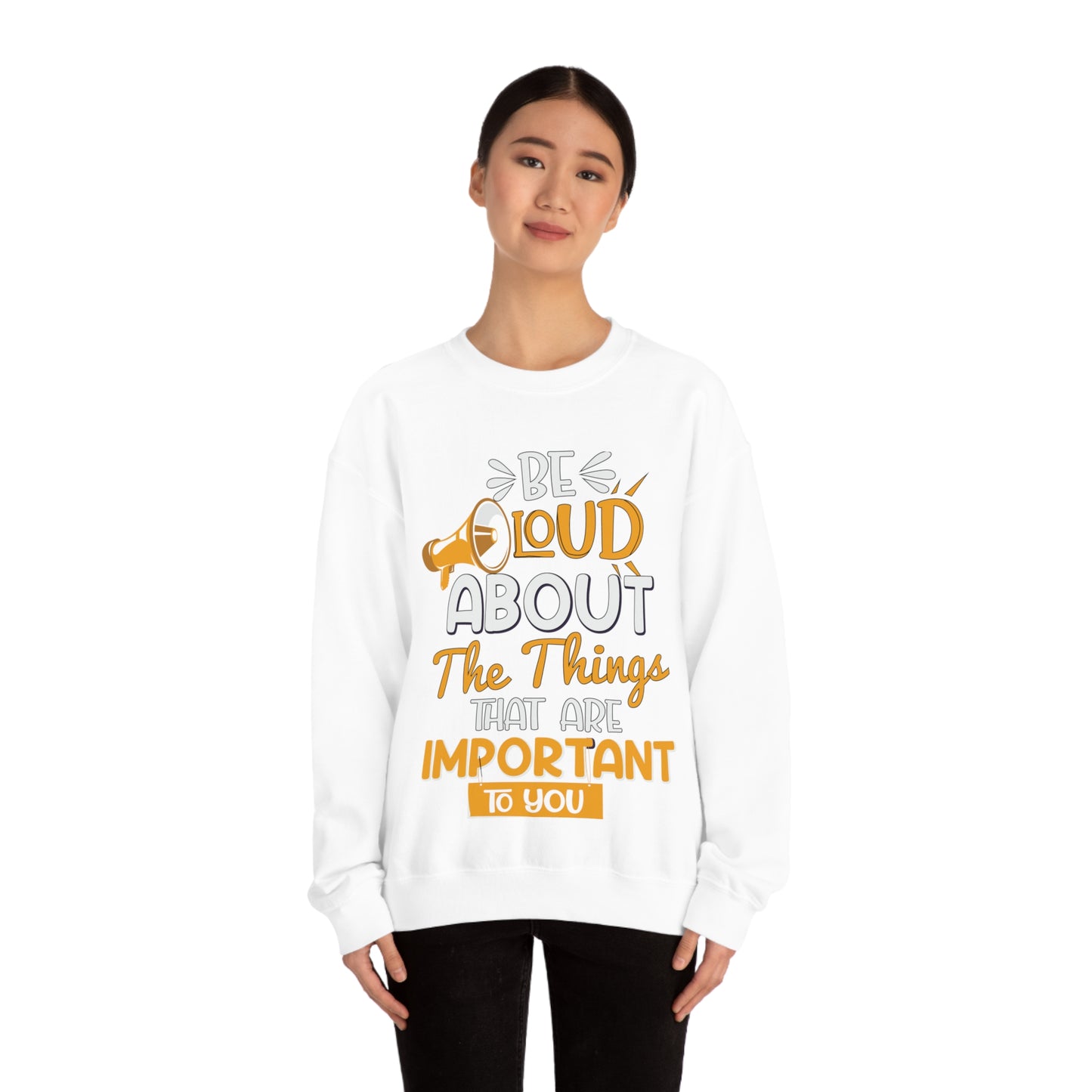 Be Loud About the Things That are Important to You Crewneck Sweatshirt