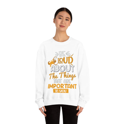 Be Loud About the Things That are Important to You Crewneck Sweatshirt