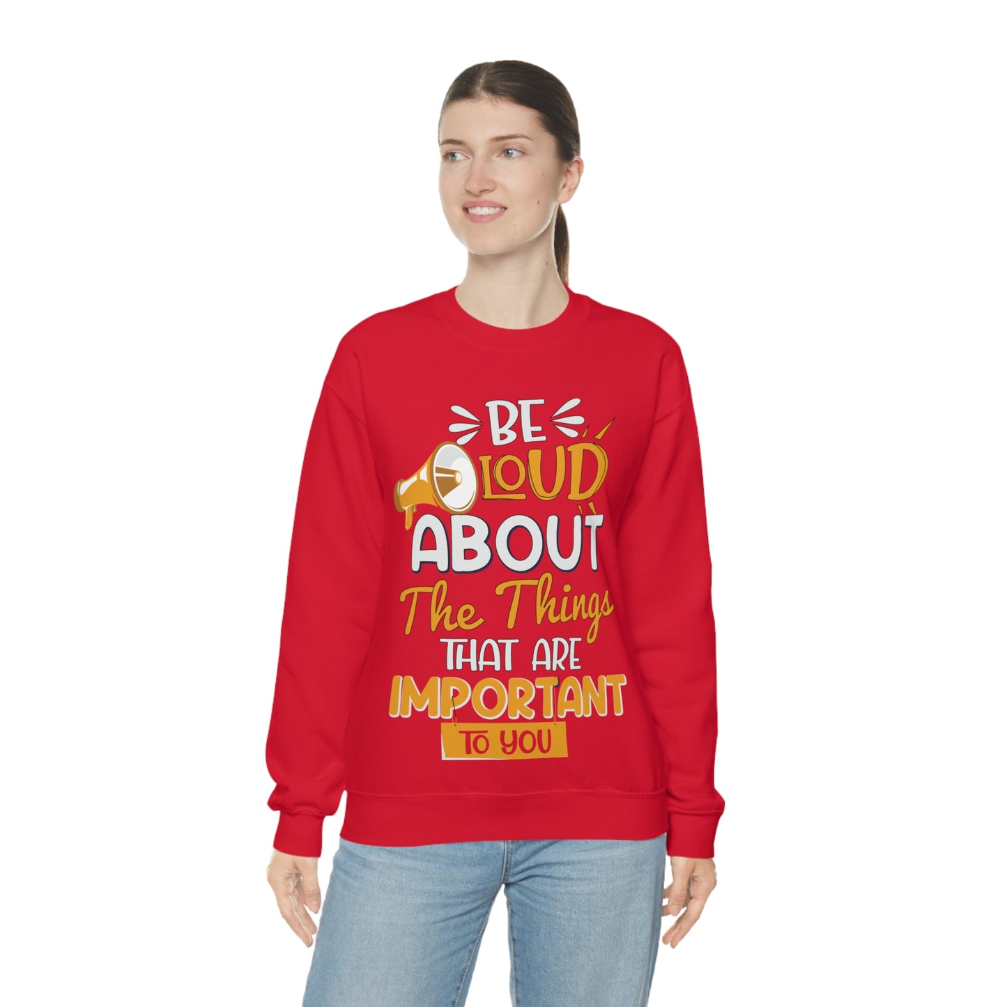 Be Loud About the Things That are Important to You Crewneck Sweatshirt