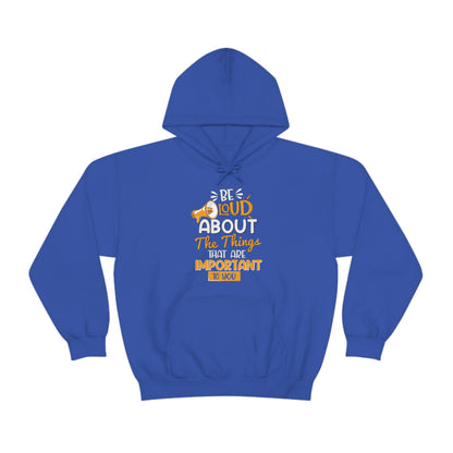 Be Loud About the Things That are Important to You Hoodie