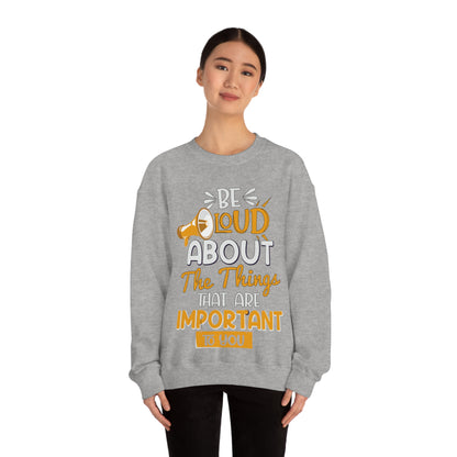 Be Loud About the Things That are Important to You Crewneck Sweatshirt