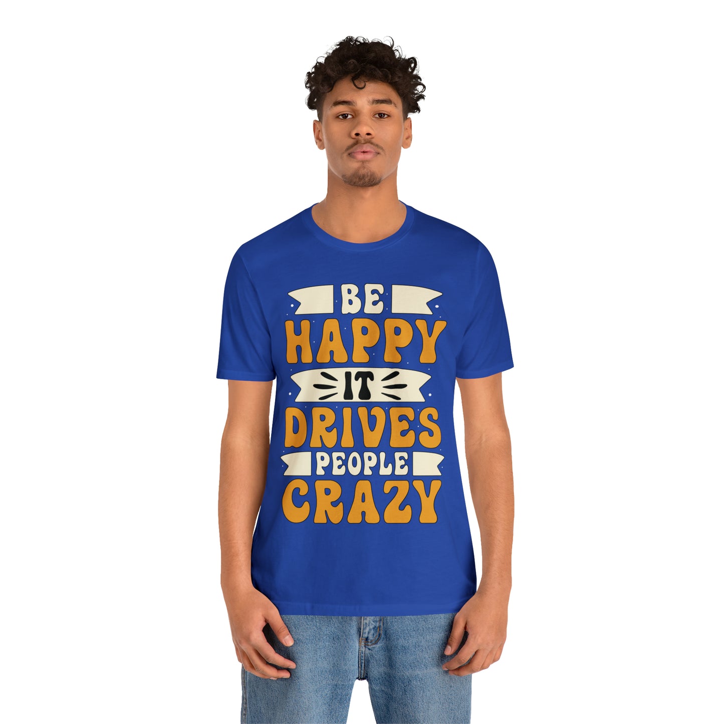 Be Happy it Drives People Crazy T-Shirt