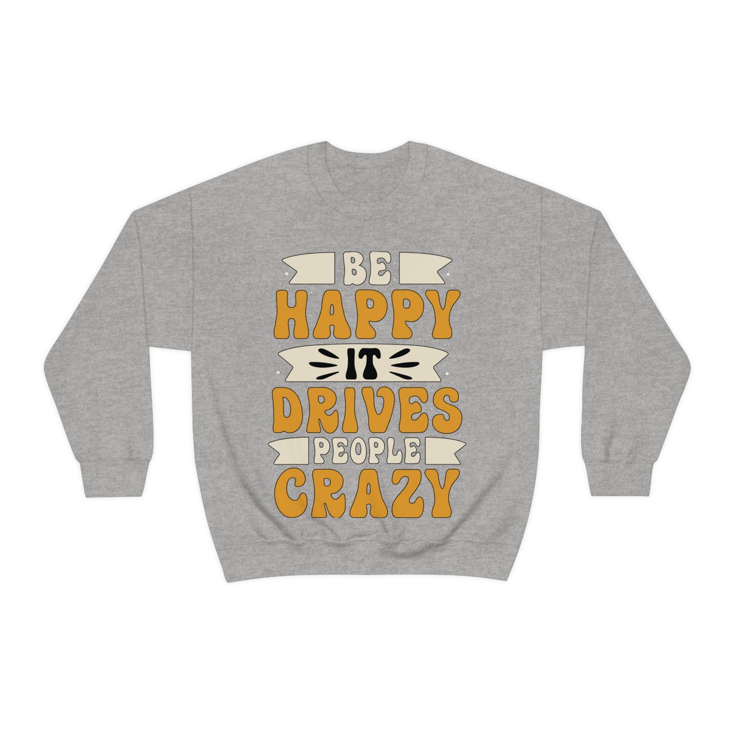 Be Happy it Drives People Crazy Crewneck Sweatshirt